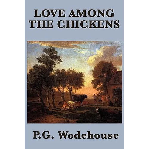 Love Among the Chickens: A Classic Comic Novel of Romance, Poultry, and Magnificent Misadventure