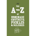 A-Z of Homemade Chutneys, Pickles and Relishes