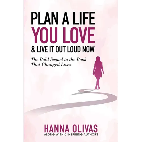 Plan A Life You Love & Live It Out Loud Now: The Bold Sequel to the Book that Changed Lives