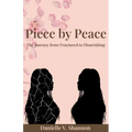 Piece by Peace: The Journey From Fractured to Flourishing