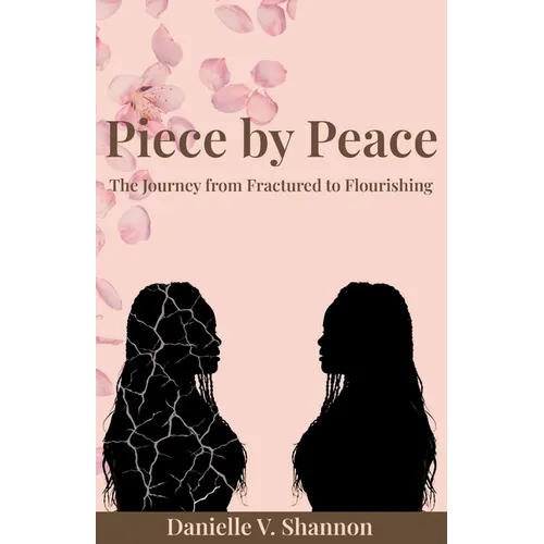 Piece by Peace: The Journey From Fractured to Flourishing