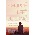 The Church Has Left the Building: Faith, Parish, and Ministry in the Twenty-First Century