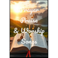 Prayer, Praise, & Worship Songs