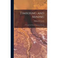 Timbering and Mining: A Treatise On Practical American Methods