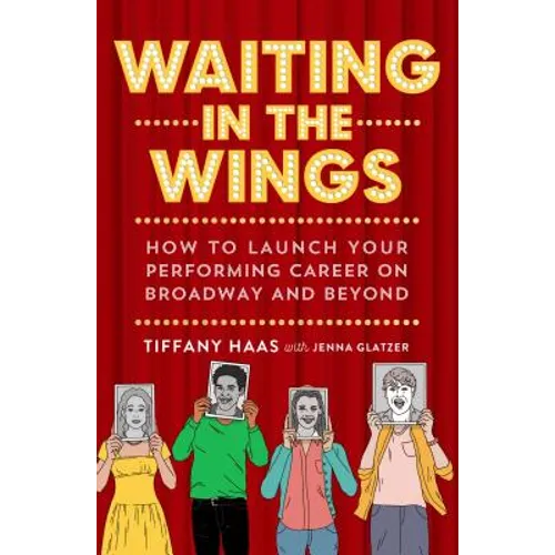 Waiting in the Wings: How to Launch Your Performing Career on Broadway and Beyond