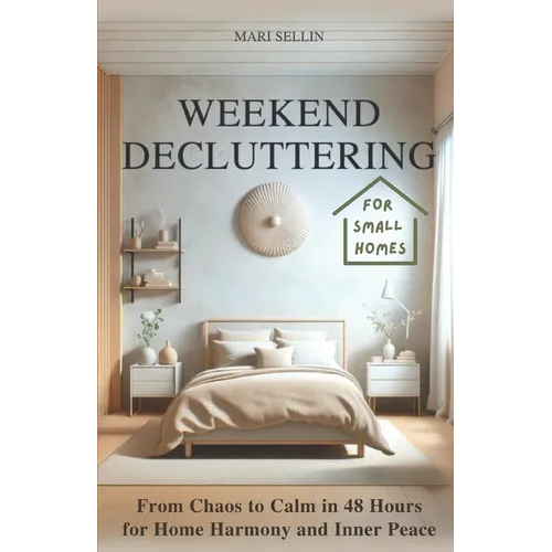 Weekend Decluttering: From Chaos to Calm in 48 Hours for Home Harmony and Inner Peace