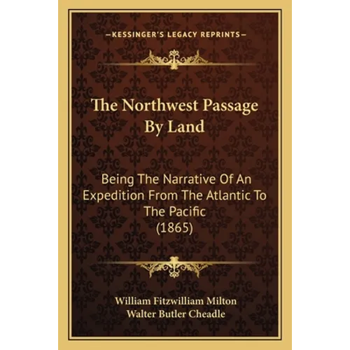 The Northwest Passage By Land: Being The Narrative Of An Expedition From The Atlantic To The Pacific (1865)