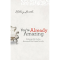 You're Already Amazing: Embracing Who You Are, Becoming All God Created You to Be