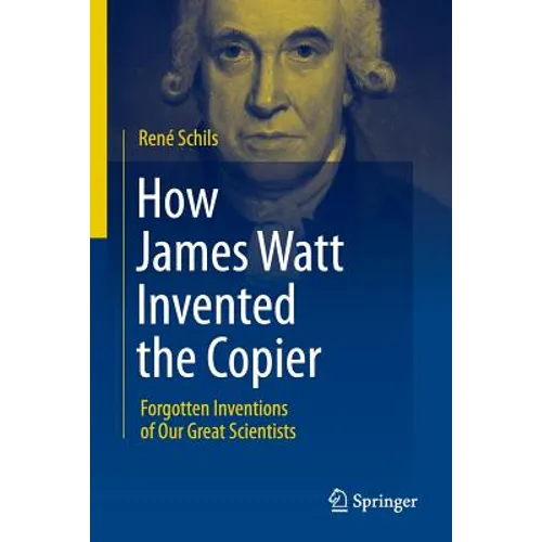 How James Watt Invented the Copier: Forgotten Inventions of Our Great Scientists