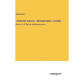 The British Spiritual Telegraph being a General Record of Spiritual Phenomena