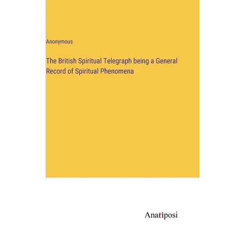 The British Spiritual Telegraph being a General Record of Spiritual Phenomena