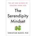 The Serendipity Mindset: The Art and Science of Creating Good Luck