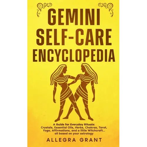 Gemini Self-care Encyclopedia: A Guide for Everyday Rituals: Crystals, Essential Oils, Herbs, Chakras, Tarot, Yoga, Affirmations, and a little ... bas