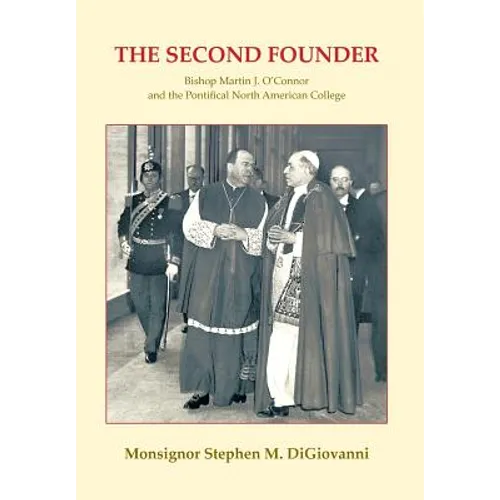 The Second Founder: Bishop Martin J. O'Connor and the Pontifical North American College