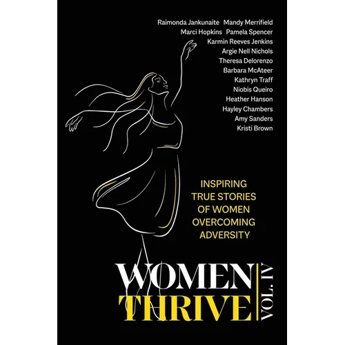 Women Thrive IV: Inspiring True Stories of Women Overcoming Adversity