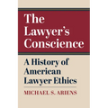The Lawyer's Conscience: A History of American Lawyer Ethics