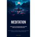 Meditation: Utilising These Easy To Follow Meditation Scripts, One Can Quickly Acquire The Skill Of Mindfulness And Relaxation (How To Meditate, Get R