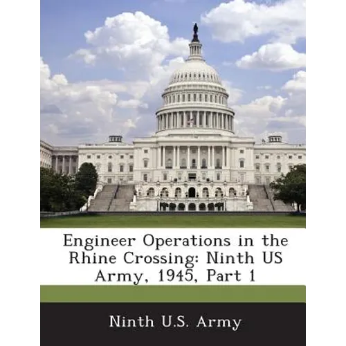 Engineer Operations in the Rhine Crossing: Ninth US Army, 1945, Part 1