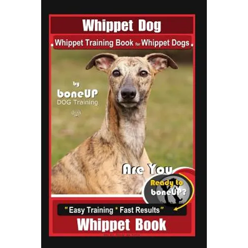 Whippet Dog, Whippet Training Book for Whippet Dogs By BoneUP DOG Training Are You Ready to Bone Up?: Easy Training * Fast Results, Whippet Book
