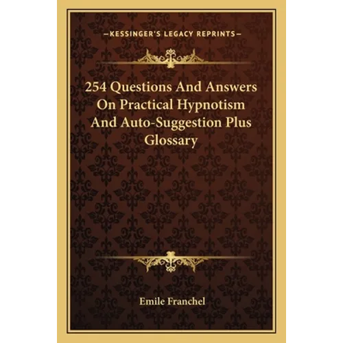 254 Questions And Answers On Practical Hypnotism And Auto-Suggestion Plus Glossary