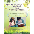 The Bhagavad Gita Wisdom for Young Minds: A Little Seekers Guide