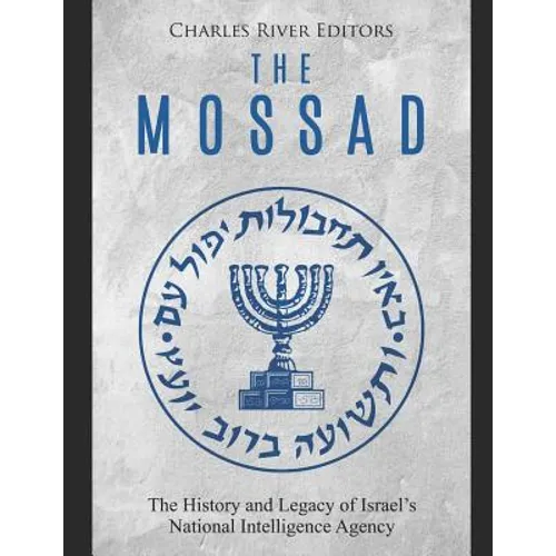 The Mossad: The History and Legacy of Israel's National Intelligence Agency