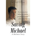 Saving Michael: A Bulimia Story: The true story of our Bulimic son, and the powerful intervention of the Living God