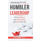 Humbler Leadership: How to Enhance Your Effectiveness and Enrich Your Life - Hardcover