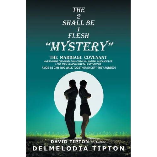 The 2 Shall Be 1 Flesh "Mystery": The Marriage Covenant Overcoming Disconnections Through Marital Guidance for Long Term Kingdom Marital Partnership