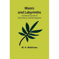 Mazes and Labyrinths: A General Account of Their History and Development