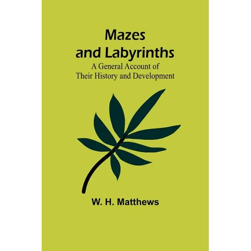 Mazes and Labyrinths: A General Account of Their History and Development