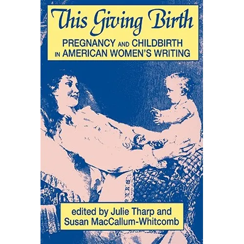 This Giving Birth: Pregnancy and Childbirth in American Women's Writing