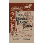 The Field And Forest Handy Book (Legacy Edition): New Ideas For Out Of Doors - Hardcover