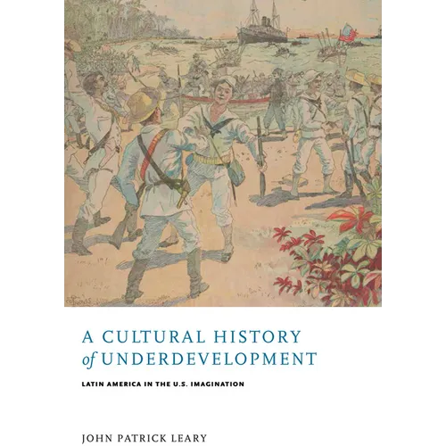 A Cultural History of Underdevelopment: Latin America in the U.S. Imagination
