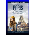 Paris: The Complete Insider´s Guide for Women Traveling To Paris: Travel France Europe Guidebook (Europe France General Short Reads Travel) Learn the