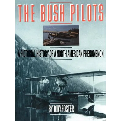 The Bush Pilots: A Pictorial History of a North American Phenomenon