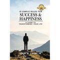 35 Simple Rules For Success and Happiness: A Guide to Transforming Your Life