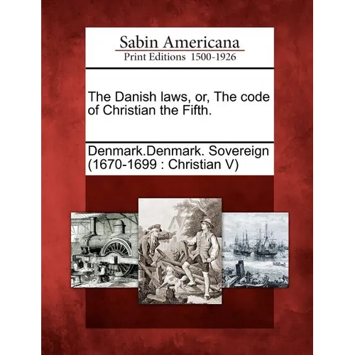 The Danish Laws, Or, the Code of Christian the Fifth.