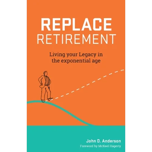 Replace Retirement: Living Your Legacy in the Exponential Age