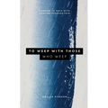 To Weep With Those Who Weep