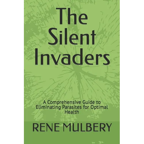 The Silent Invaders: A Comprehensive Guide to Eliminating Parasites for Optimal Health
