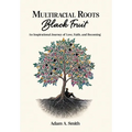 Multiracial Roots, Black Fruit: An Inspirational Journey of Love, Faith, and Becoming