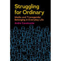 Struggling for Ordinary: Media and Transgender Belonging in Everyday Life