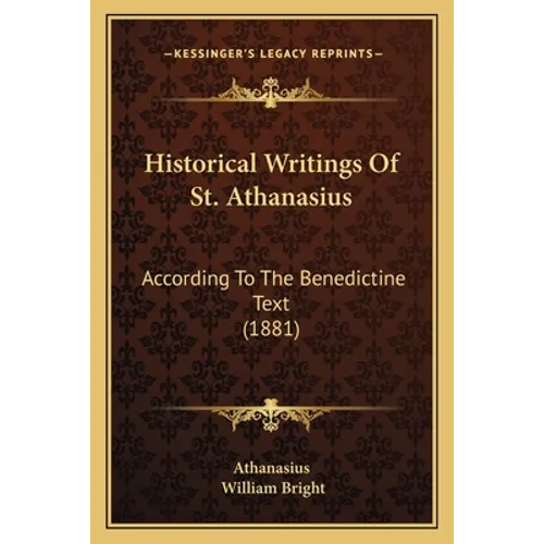 Historical Writings Of St. Athanasius: According To The Benedictine Text (1881)