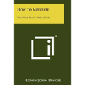 How To Meditate: The Wise Man's Only Jewel