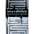 Life Is a Metaphor: The Definitive Book of Self-Help