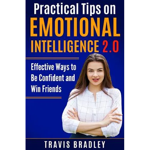 Practical Tips on Emotional Intelligence 2.0: Effective Ways to Be Confident and Win Friends