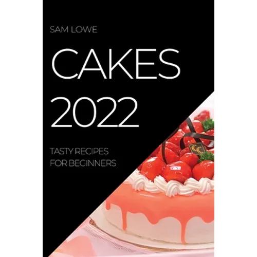 Cakes 2022: Tasty Recipes for Beginners