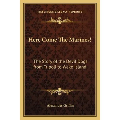 Here Come The Marines!: The Story of the Devil Dogs from Tripoli to Wake Island