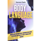 Body Language: Understand How Non-Verbal Communication Works To Persuade And Analyze People Through Body Language - Hardcover
